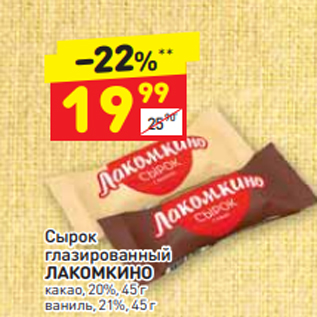 Акция - Сырок глазированный ЛАКОМКИНО какао, 20%, 45 г ваниль, 21%, 45 г