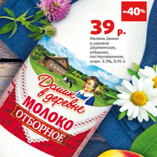 Акция - Молоко Домик в деревне Деревенское, отборное, пастеризованное, жирн. 3.5%, 0.95 л