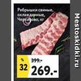 Магазин:Окей супермаркет,Скидка:Ребрышки свиные, охлажденные, Черкидово