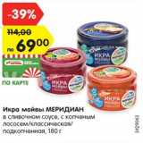 Магазин:Карусель,Скидка:Икра мойвы МЕРИДИАН
в сливочном соусе, с копченым
лососем/классическая/
подкопченная, 180 г