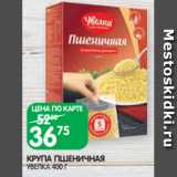 Магазин:Spar,Скидка:КРУПА ПШЕНИЧНАЯ
УВЕЛКА 400 Г