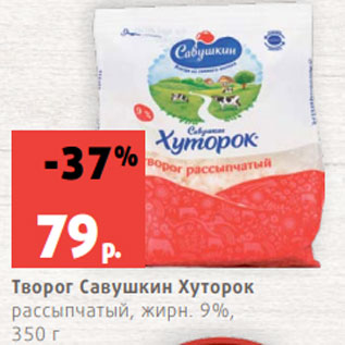 Акция - Творог Савушкин Хуторок рассыпчатый, жирн. 9%, 350 г