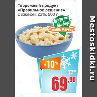 Акция - Творожный продукт Правильное решение с изюмом, 23%