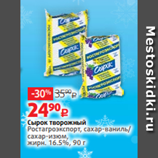 Акция - Сырок творожный Ростагроэкспорт, сахар-ваниль/ сахар-изюм, жирн. 16.5%, 90 г