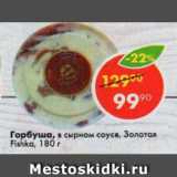 Магазин:Пятёрочка,Скидка:Горбуша в сырном соусе Золотая Fishka