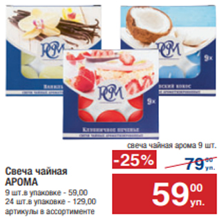 Акция - Свеча чайная АРОМА 9 шт.в упаковке - 59,00 24 шт.в упаковке - 129,00 артикулы в ассортименте