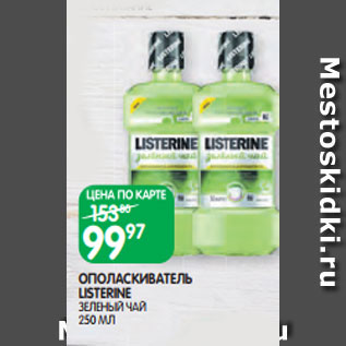 Акция - ОПОЛАСКИВАТЕЛЬ LISTERINE ЗЕЛЕНЫЙ ЧАЙ 250 МЛ