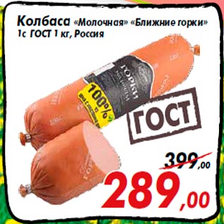 Акция - Колбаса «Молочная» «Ближние горки» 1с ГОСТ 1 кг, Россия