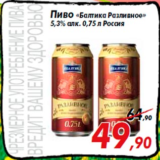 Акция - Пиво «Балтика Разливное» 5,3% алк. 0,75 л Россия
