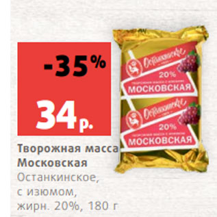 Акция - Творожная масса Московская Останкинское, с изюмом, жирн. 20%, 180