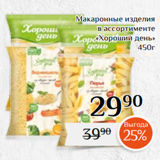 Акция - Макаронные изделия в ассортименте «Хороший день» 450г