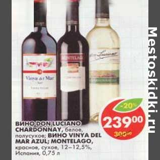 Акция - Вино Don Luciano Chardonnay, белое, полусухое; Вино Vinya Del Mar Azul; Montelago, красное, сухое 12-12,5%