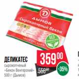 Spar Акции - Деликатес
сырокопченый
«Бекон Венгерский»
500 г (Дымов)