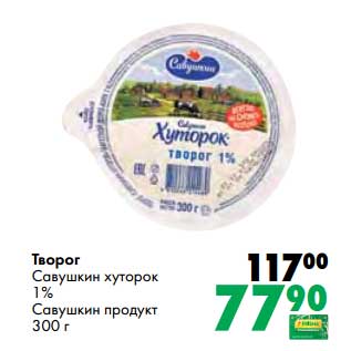 Акция - Творог Савушкин хуторок 1% Савушкин продукт