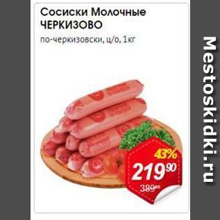 Акция - Сосиски Молочные ЧЕРКИЗОВО