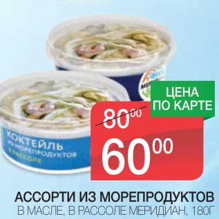 Акция - АССОРТИ ИЗ МОРЕПРОДУКТОВ В МАСЛЕ, В РАССОЛЕ МЕРИДИАН