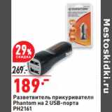 Магазин:Окей,Скидка:Разветвитель прикуривателя
Phantom на 2 USB-порта
PH2161