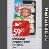 Магазин:Spar,Скидка:БЛИНЧИКИ
С ПЫЛУ С ЖАРУ
С ТВОРОГОМ
360 Г