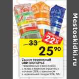 Магазин:Перекрёсток,Скидка:Сырок творожный Свитлогорье 23-26%