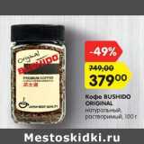 Магазин:Карусель,Скидка:Кофе BUSHIDO
ORIGINAL
натуральный,
растворимый, 100 г