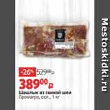 Магазин:Виктория,Скидка:Шашлык из свиной шеи
Промагро, охл., 1 кг