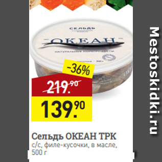 Акция - Сельдь ОКЕАН ТРК c/c, филе-кусочки, в масле, 500 г