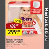 Магазин:Мираторг,Скидка:Трусы детские
LIBERO UP&GO*
10-14 кг, 16-26 кг, 13-20 кг,
12-16 шт.
