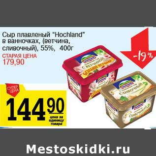 Акция - Сыр плавленый "Hochland" в ванночках (ветчина, сливочный), 55%