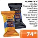 Магазин:Магнолия,Скидка:МОРОЖЕНОЕ
пломбир
«Золотой Слиток»
крем-брюле
с вареной
сгущенкой,
«Черное Золото»
шоколадный
с кусочками
шоколада
«Талосто»
220г