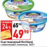 Магазин:Окей супермаркет,Скидка:Сыр творожный Hochland, сливочный/с зеленью