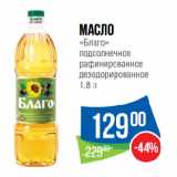 Магазин:Народная 7я Семья,Скидка:Масло
«Благо»
подсолнечное
рафинированное
дезодорированное