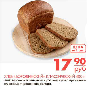 Акция - ХЛЕБ «БОРОДИНСКИЙ» КЛАССИЧЕСКИЙ 400 г Хлеб из смеси пшеничной и ржаной муки с применени- ем ферментированного солода.