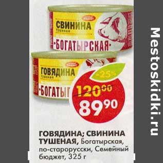 Акция - Говядина; Свинина тушеная, Богатырская, по-старорусски, Семейный бюджет