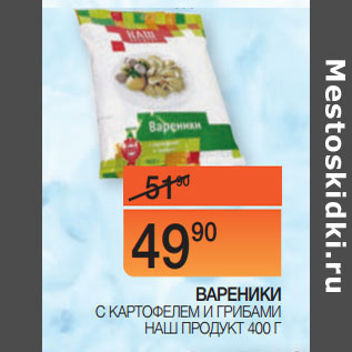 Акция - ВАРЕНИКИ С КАРТОФЕЛЕМ И ГРИБАМИ НАШ ПРОДУКТ