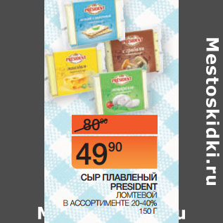 Акция - СЫР ПЛАВЛЕНЫЙ PRESIDENT ЛОМТЕВОЙ В АССОРТИМЕНТЕ 20- 40% 