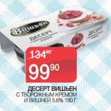 Седьмой континент Акции - ДЕСЕРТ ВИШЬЕН С ТВОРОЖНЫМ КРЕМОМ
И ВИШНЕЙ 5,6% 