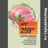 Магазин:Наш гипермаркет,Скидка:ОКОРОК СВИНОЙ БЕЗ КОСТИ
ОХЛАЖДЕННЫЙ  СОБСТВЕННОЕ
ПРОИЗВОДСТВО