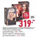 Магазин:Окей,Скидка:Краска для волос L`Oreal Preference - 319,00 руб / Платина суперблонд /ультраблонд - 384,00 руб / Glam Light От темно-русых до каштановых - 339,00 руб 