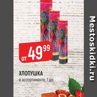 Акция - ХЛОПУШКА в ассортименте