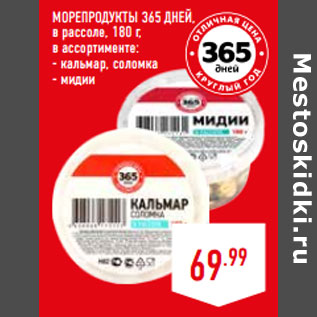 Акция - МОРЕПРОДУКТЫ 365 ДНЕЙ, в рассоле, в ассортименте: