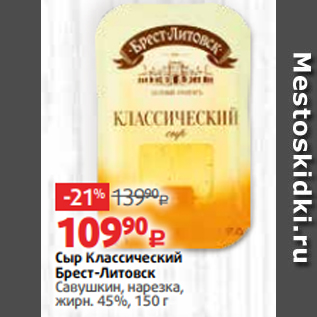 Акция - Сыр Классический Брест-Литовск Савушкин, нарезка, жирн. 45%, 150 г