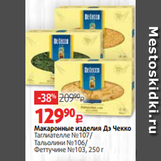 Акция - Макаронные изделия Дэ Чекко Таглиателле №107/ Тальолини №106/ Феттучине №103, 250 г