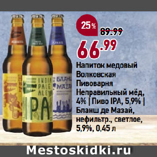 Акция - Напиток медовый Волковская Пивоварня Неправильный мёд, 4% | Пиво IPA, 5,9% | Бланш де Мазай, нефильтр., светлое, 5,9%
