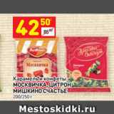 Магазин:Дикси,Скидка:Карамель и конфеты
МОСКВИЧКА, ЦИТРОН
МИШКИНО СЧАСТЬЕ