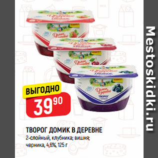 Акция - ТВОРОГ ДОМИК В ДЕРЕВНЕ 2-слойный, клубника; вишня; черника, 4,6%