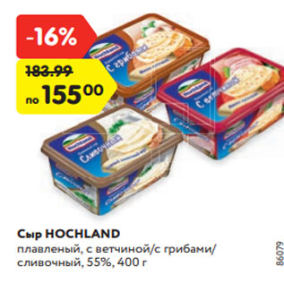 Акция - Сыр HOCHLAND плавленый, с ветчиной/с грибами/ сливочный, 55%, 400 г