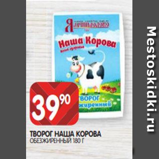 Акция - ТВОРОГ НАША КОРОВА ОБЕЗЖИРЕННЫЙ 180 Г