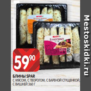 Акция - БЛИНЫ SPAR С МЯСОМ, С ТВОРОГОМ, С ВАРЕНОЙ СГУЩЕНКОЙ, С ВИШНЕЙ 360 Г