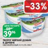 Spar Акции - ТВОРОГ МЯГКИЙ ДОМИК
В ДЕРЕВНЕ
ОБЕЗЖИРЕННЫЙ, 0,1-5,5% 200 Г 
