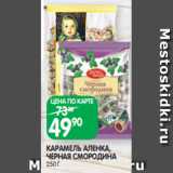 Spar Акции - КАРАМЕЛЬ АЛЕНКА,
ЧЕРНАЯ СМОРОДИНА
250 Г